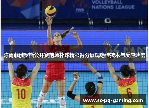 陈雨菲俄罗斯公开赛前场扑球精彩得分展现绝佳技术与反应速度 陈雨菲俄罗斯公开赛前场扑球精彩得分展现绝佳技术与反应速度