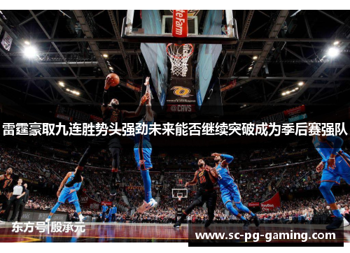 雷霆豪取九连胜势头强劲未来能否继续突破成为季后赛强队 雷霆豪取九连胜势头强劲未来能否继续突破成为季后赛强队