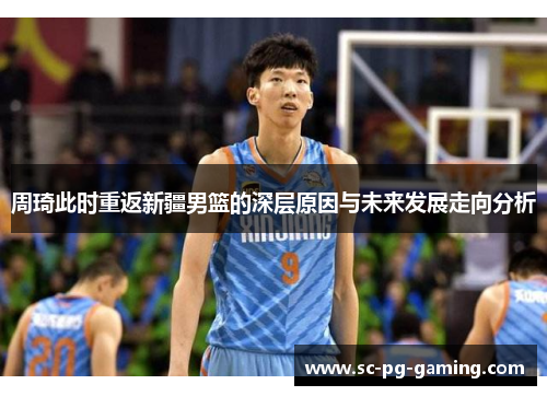 周琦此时重返新疆男篮的深层原因与未来发展走向分析 周琦此时重返新疆男篮的深层原因与未来发展走向分析