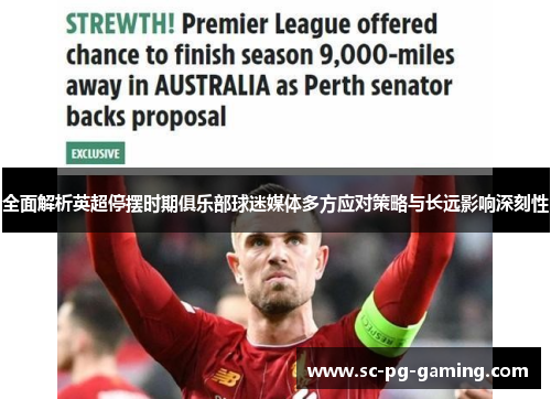 全面解析英超停摆时期俱乐部球迷媒体多方应对策略与长远影响深刻性 全面解析英超停摆时期俱乐部球迷媒体多方应对策略与长远影响深刻性