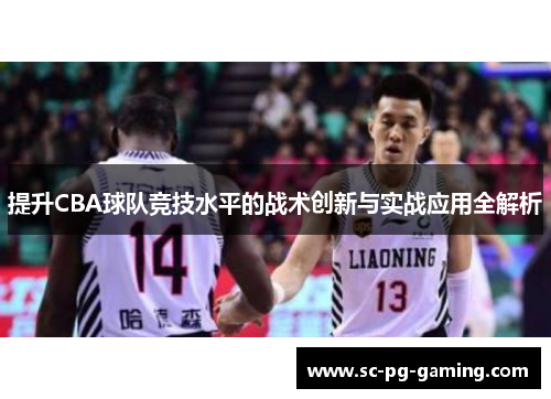 提升CBA球队竞技水平的战术创新与实战应用全解析