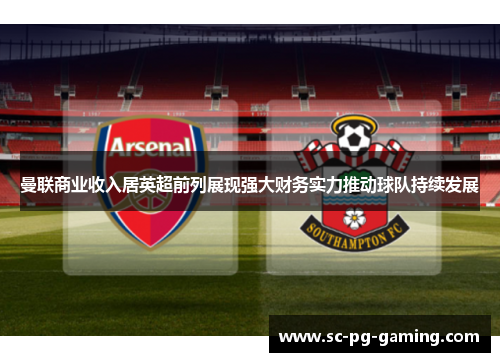 曼联商业收入居英超前列展现强大财务实力推动球队持续发展