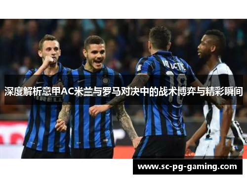 深度解析意甲AC米兰与罗马对决中的战术博弈与精彩瞬间