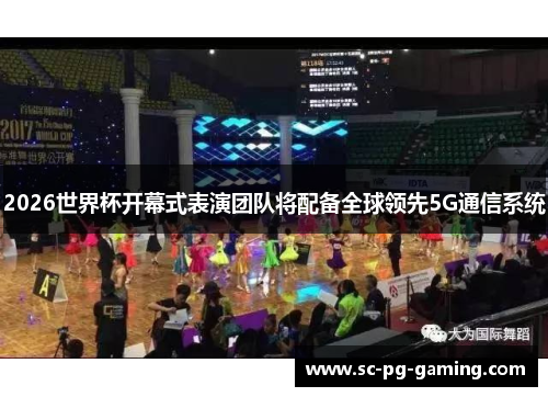 2026世界杯开幕式表演团队将配备全球领先5G通信系统