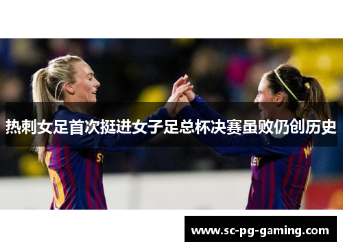 热刺女足首次挺进女子足总杯决赛虽败仍创历史 热刺女足首次挺进女子足总杯决赛虽败仍创历史